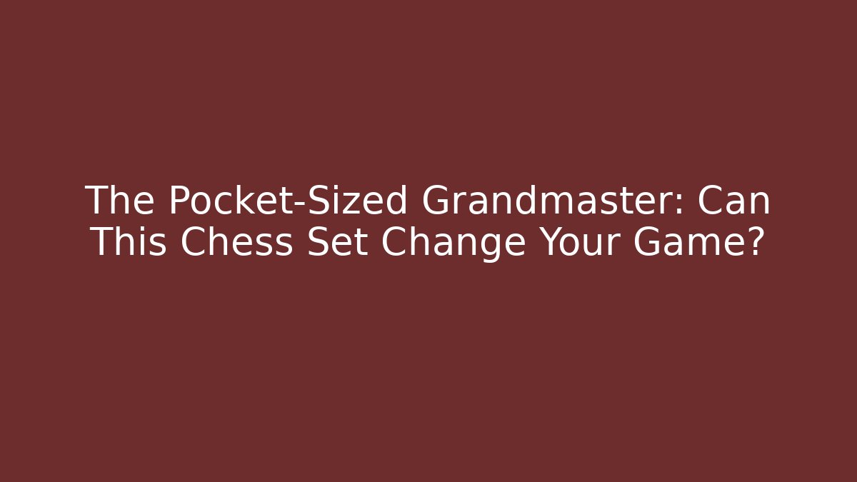 The Pocket-Sized Grandmaster: Can This Chess Set Change Your Game?