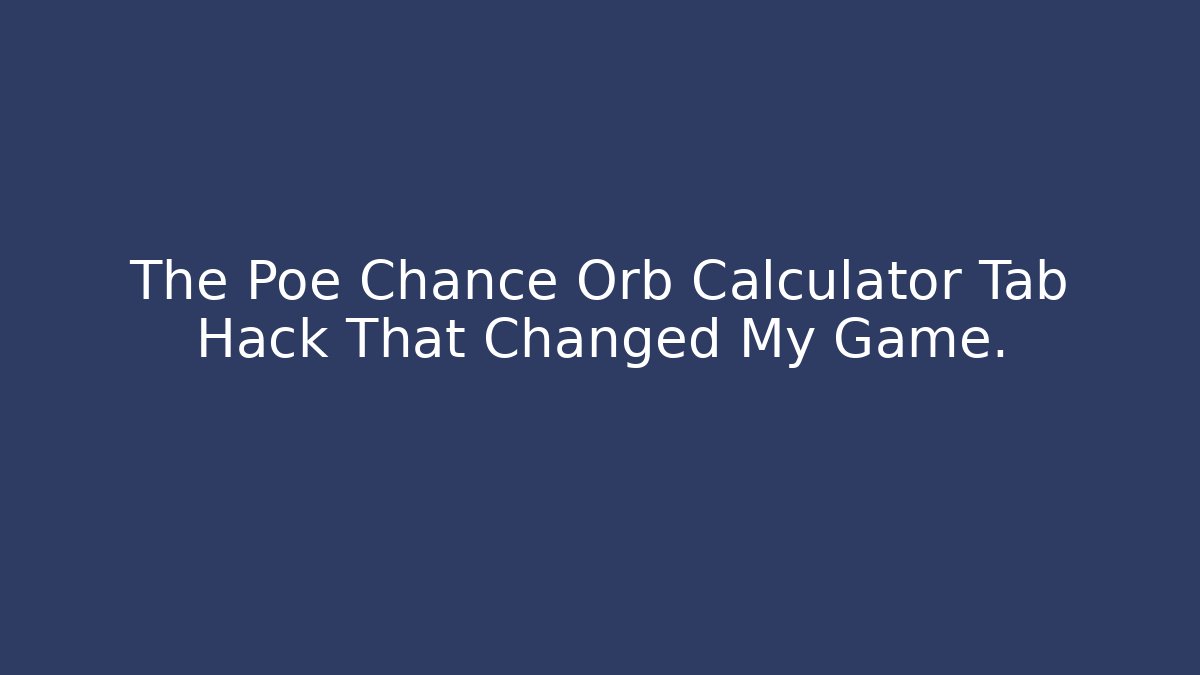 The Poe Chance Orb Calculator Tab Hack That Changed My Game. - Create More Assets