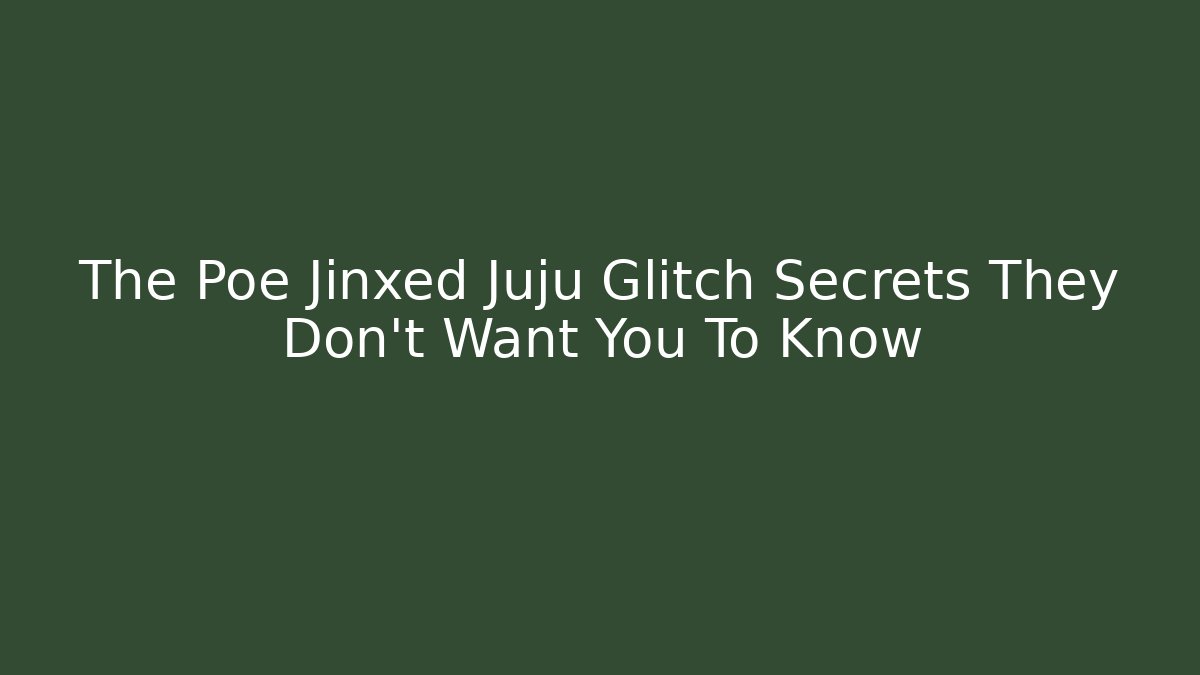 The Poe Jinxed Juju Glitch Secrets They Don't Want You To Know