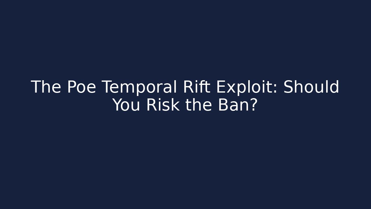 The Poe Temporal Rift Exploit: Should You Risk the Ban?