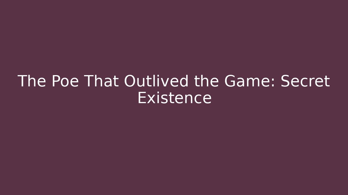 The Poe That Outlived the Game: Secret Existence