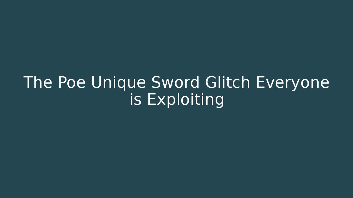 The Poe Unique Sword Glitch Everyone is Exploiting - Create More Assets