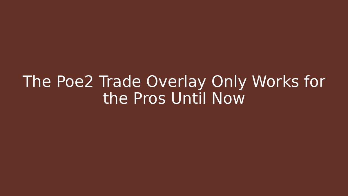 The Poe2 Trade Overlay Only Works for the Pros Until Now