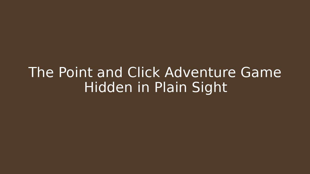 The Point and Click Adventure Game Hidden in Plain Sight
