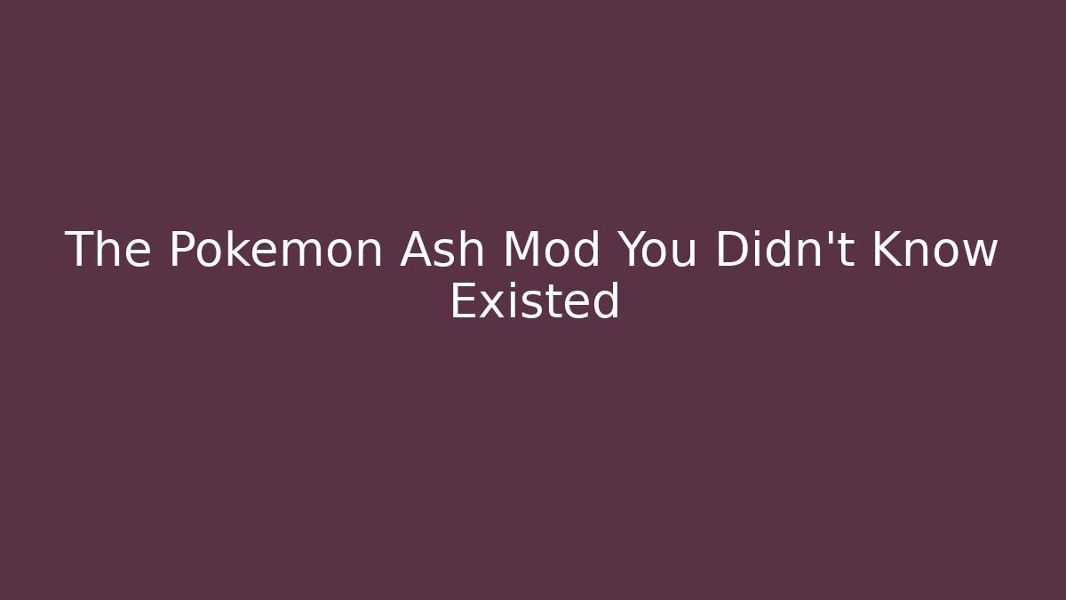 The Pokémon Ash Mod You Didn't Know Existed - Create More Assets