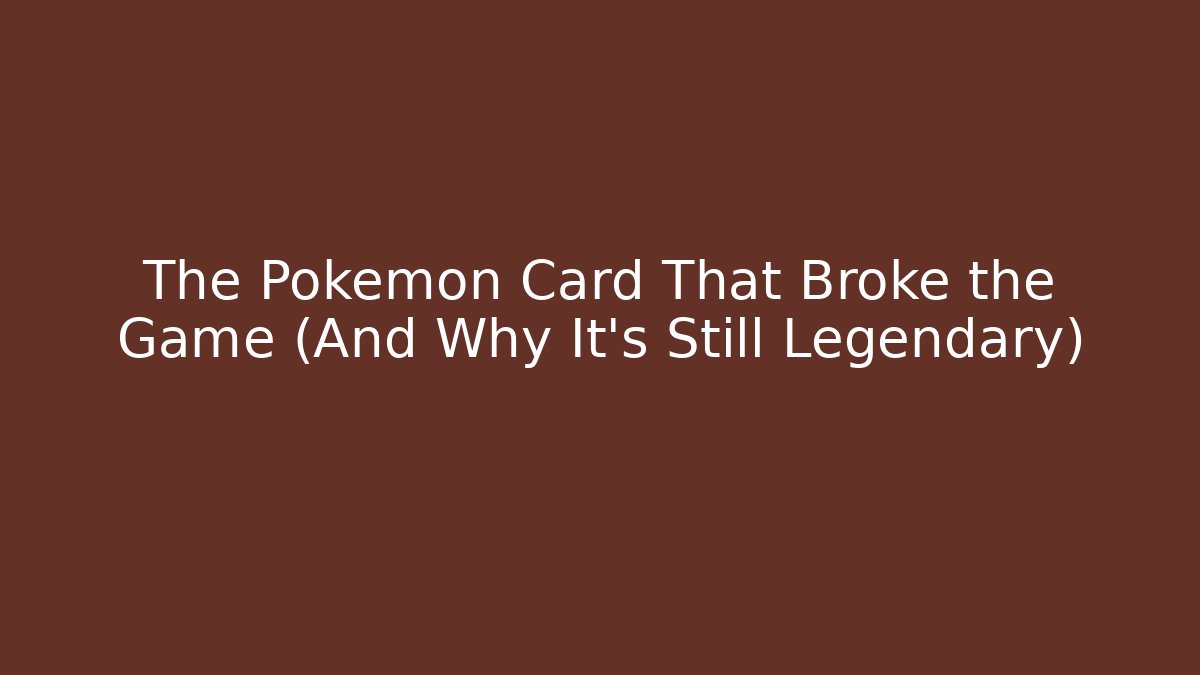 The Pokémon Card That Broke the Game (And Why It's Still Legendary)