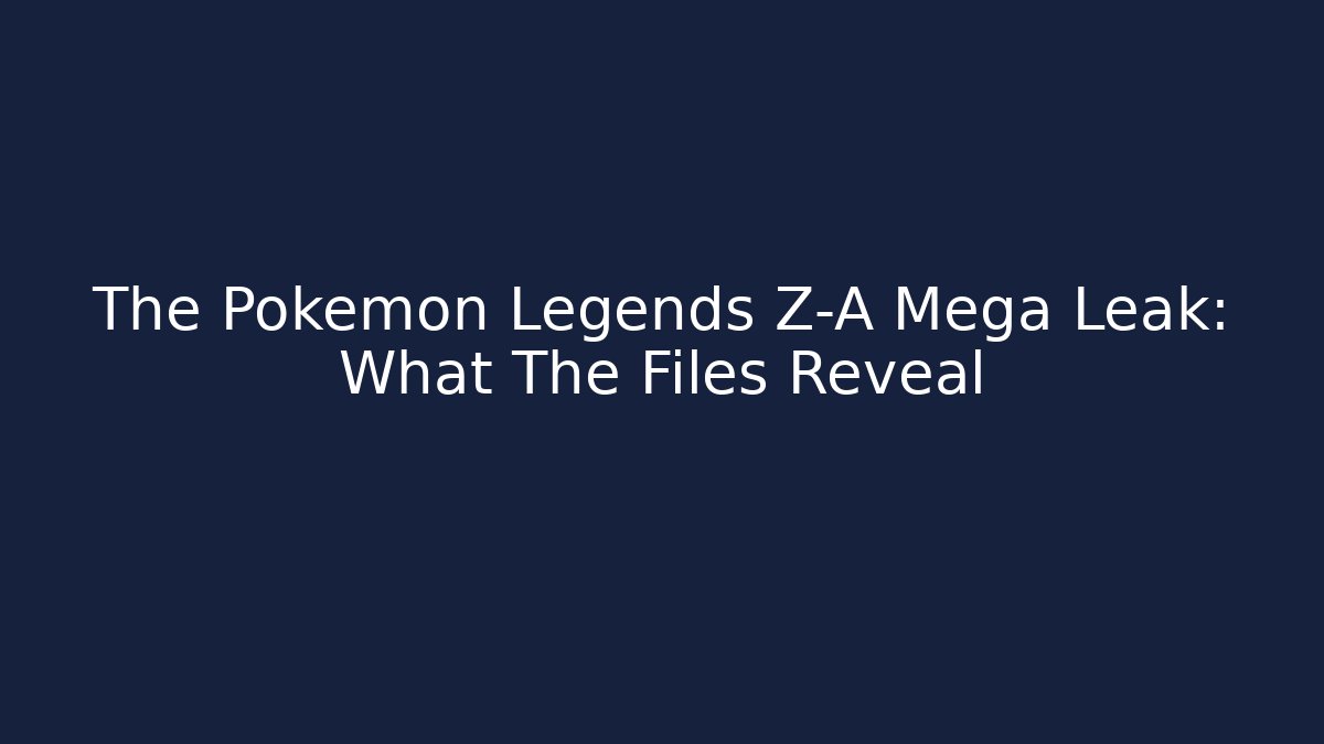 The Pokémon Legends Z-A Mega Leak: What The Files Reveal