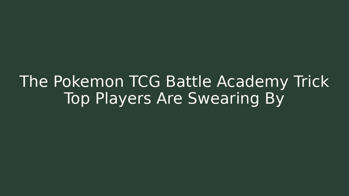 The Pokémon TCG Battle Academy Trick Top Players Are Swearing By