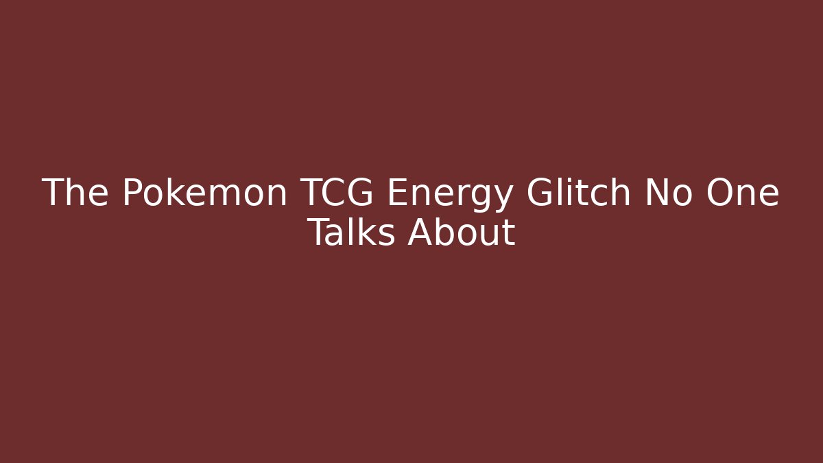 The Pokémon TCG Energy Glitch No One Talks About