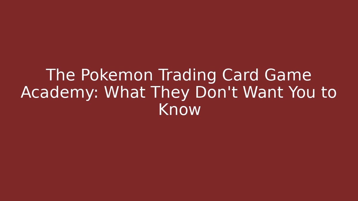 The Pokémon Trading Card Game Academy: What They Don't Want You to Know