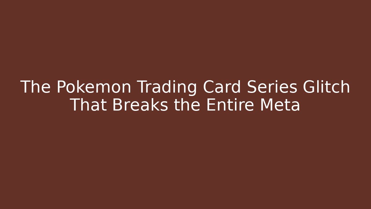 The Pokémon Trading Card Series Glitch That Breaks the Entire Meta