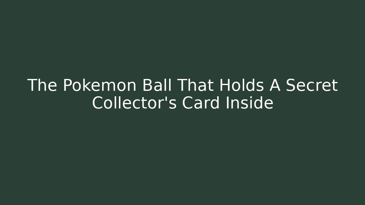 The Pokemon Ball That Holds A Secret Collector's Card Inside