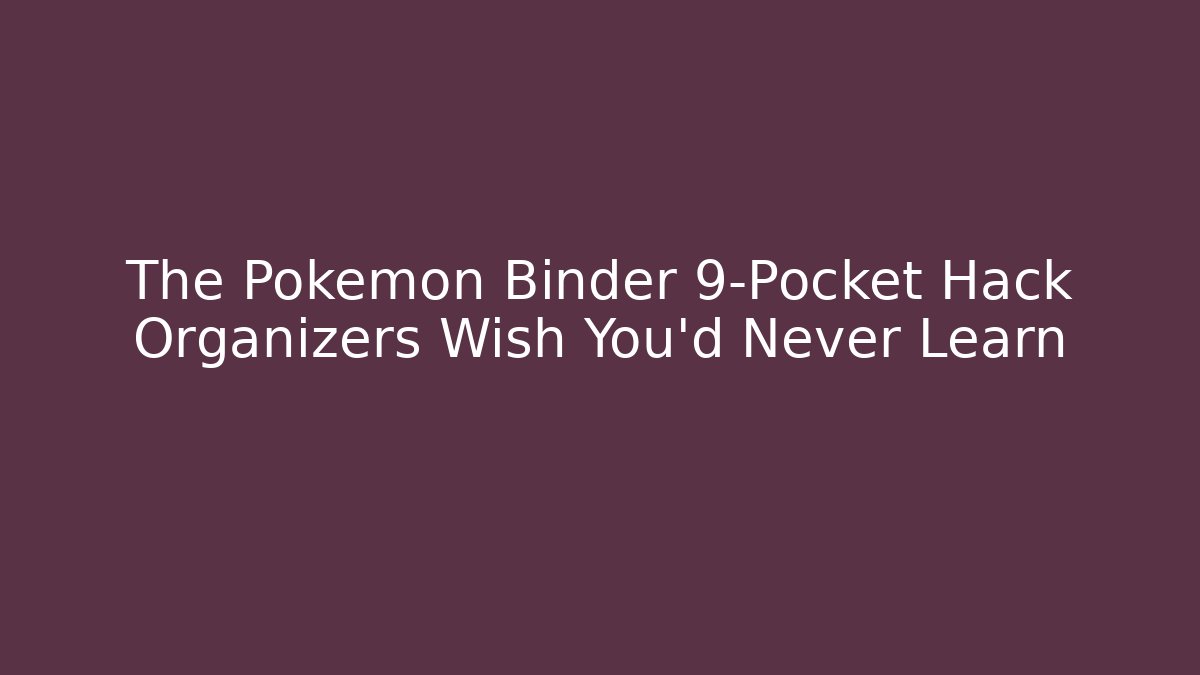 The Pokemon Binder 9-Pocket Hack Organizers Wish You'd Never Learn