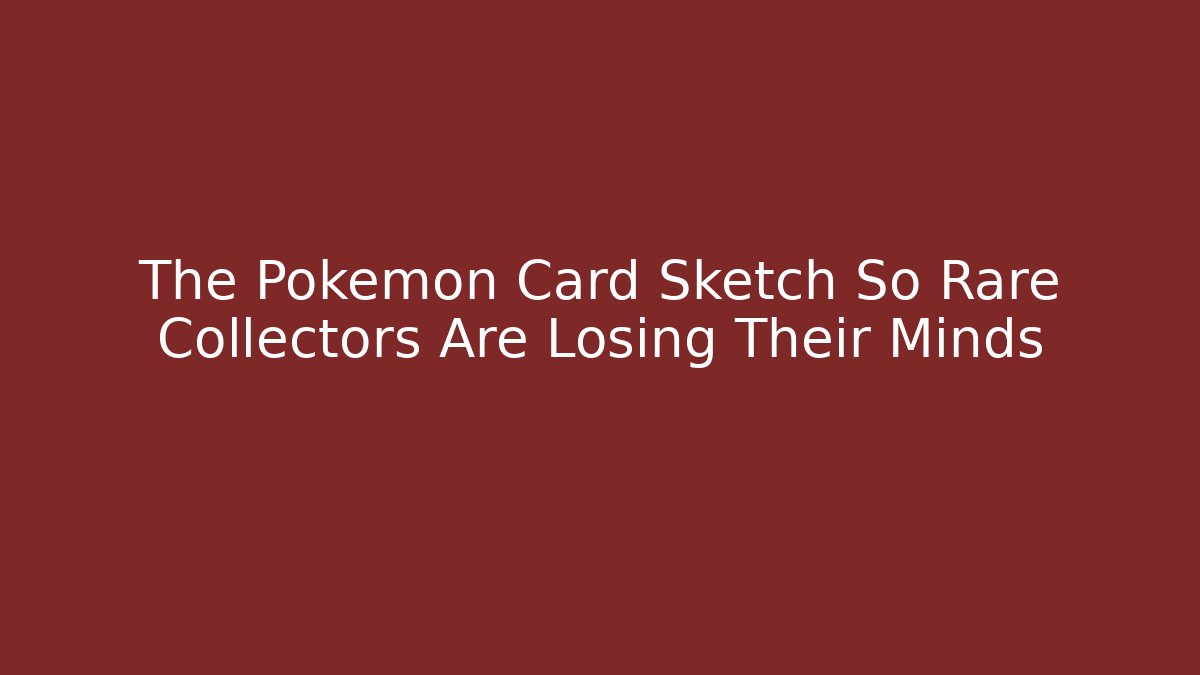 The Pokemon Card Sketch So Rare Collectors Are Losing Their Minds