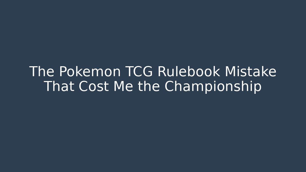 The Pokemon TCG Rulebook Mistake That Cost Me the Championship