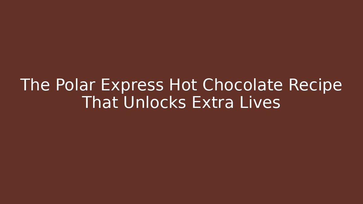 The Polar Express Hot Chocolate Recipe That Unlocks Extra Lives