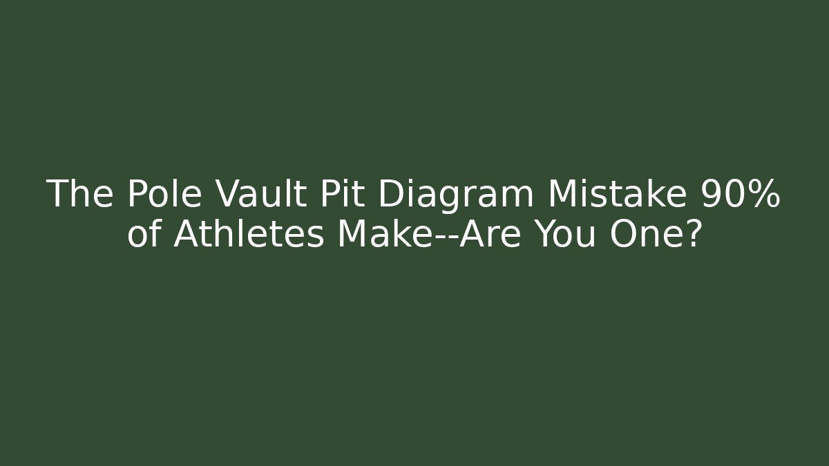 The Pole Vault Pit Diagram Mistake 90% of Athletes Make—Are You One?
