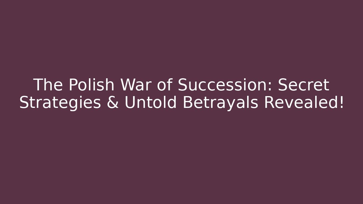The Polish War of Succession: Secret Strategies & Untold Betrayals Revealed!