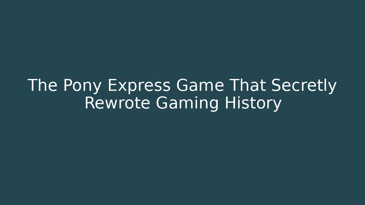 The Pony Express Game That Secretly Rewrote Gaming History