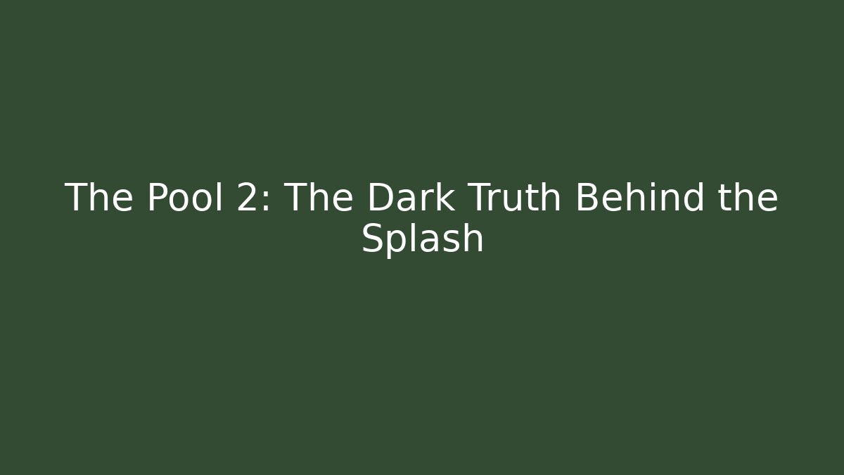 The Pool 2: The Dark Truth Behind the Splash