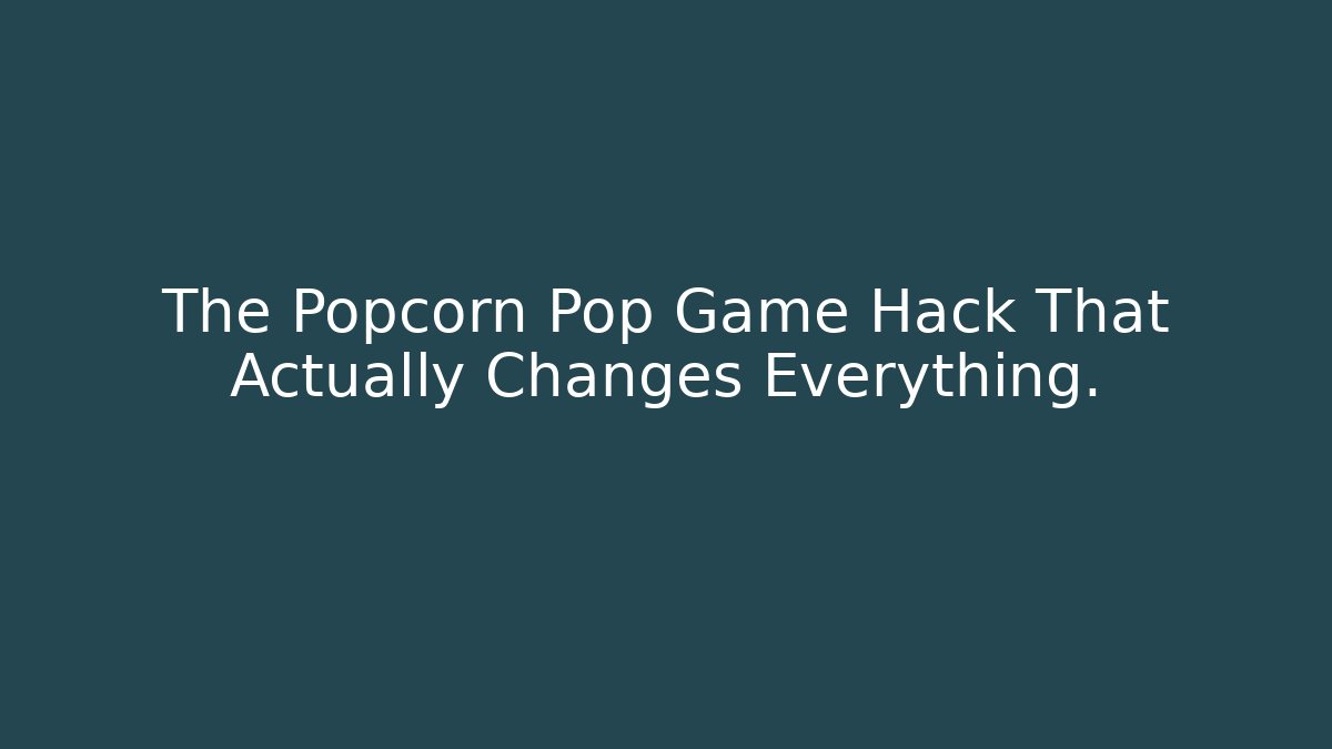 The Popcorn Pop Game Hack That Actually Changes Everything.