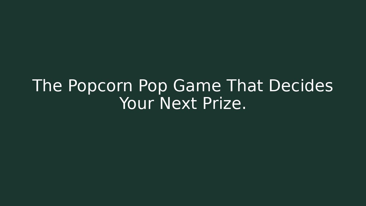 The Popcorn Pop Game That Decides Your Next Prize.