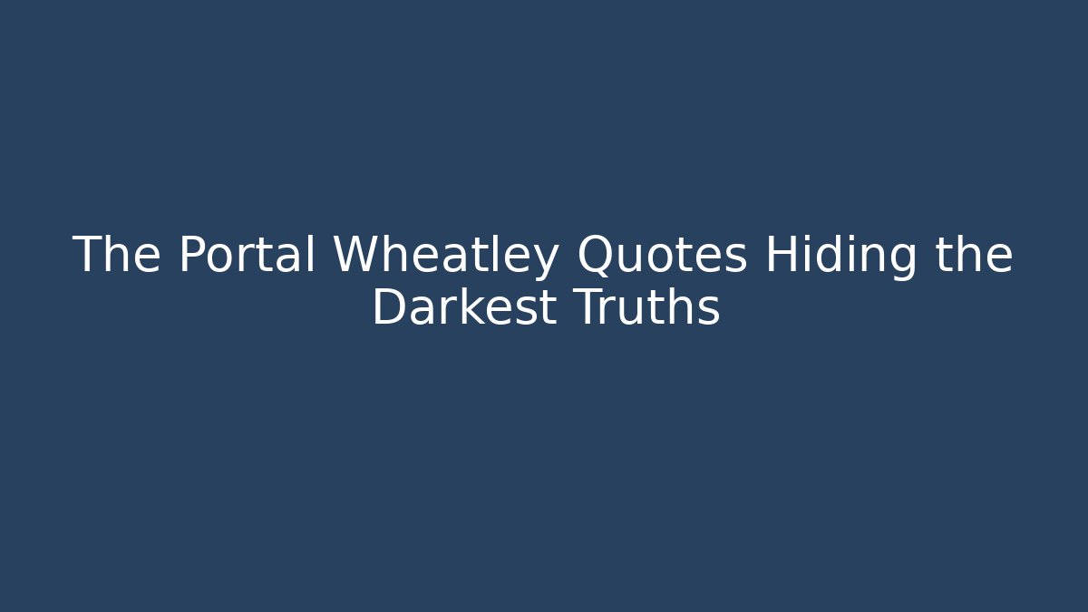The Portal Wheatley Quotes Hiding the Darkest Truths
