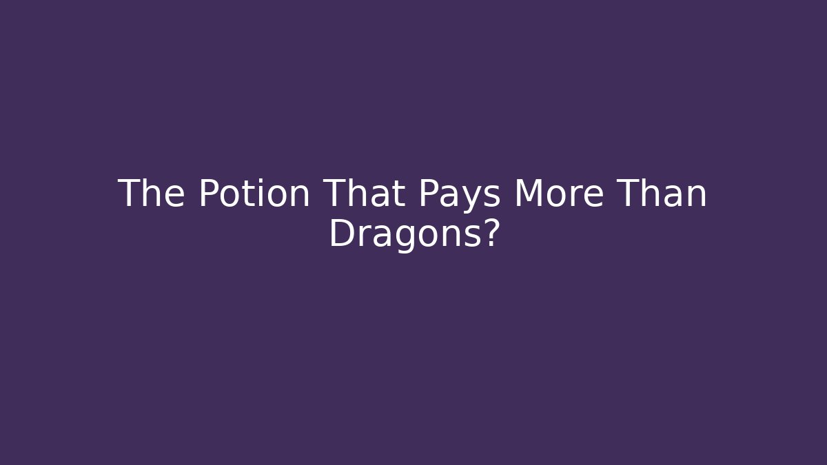 The Potion That Pays More Than Dragons?