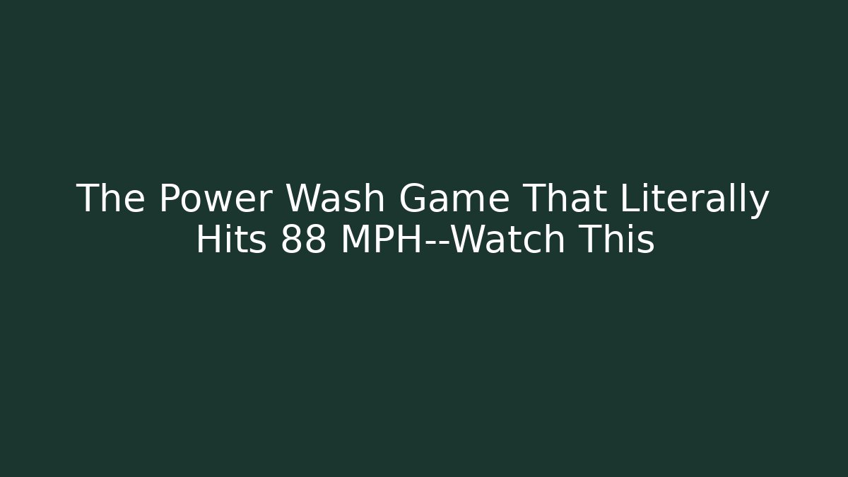 The Power Wash Game That Literally Hits 88 MPH—Watch This