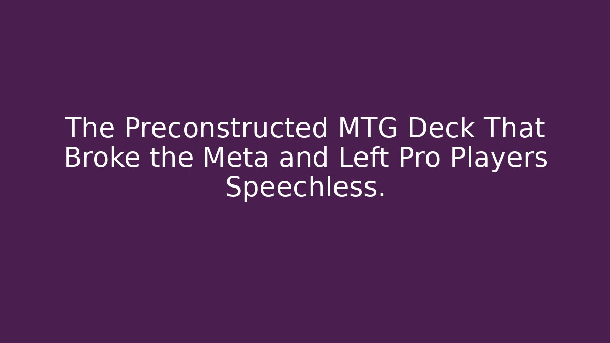 The Preconstructed MTG Deck That Broke the Meta and Left Pro Players Speechless.