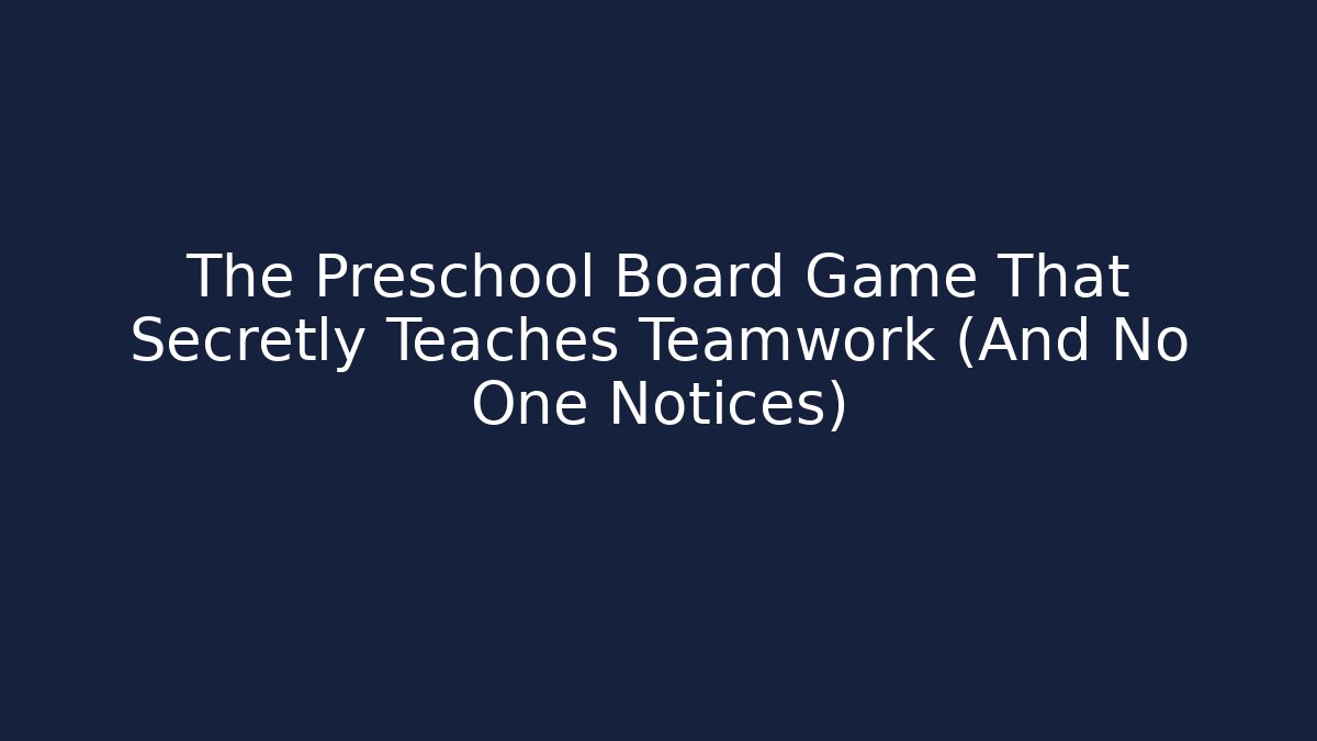 The Preschool Board Game That Secretly Teaches Teamwork (And No One Notices)
