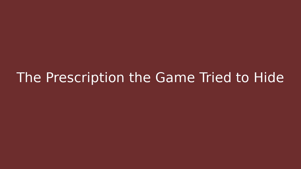 The Prescription the Game Tried to Hide