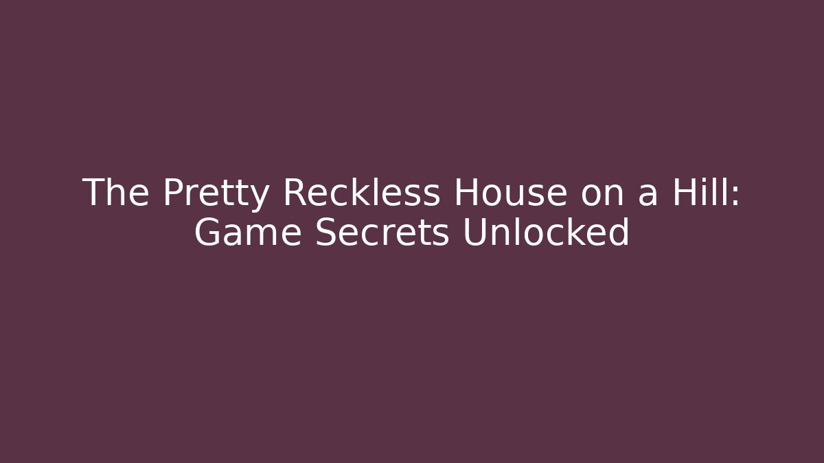 The Pretty Reckless House on a Hill: Game Secrets Unlocked