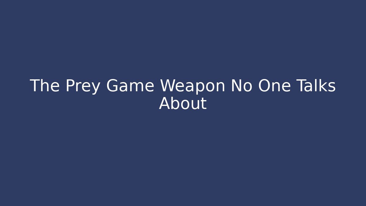 The Prey Game Weapon No One Talks About - Create More Assets