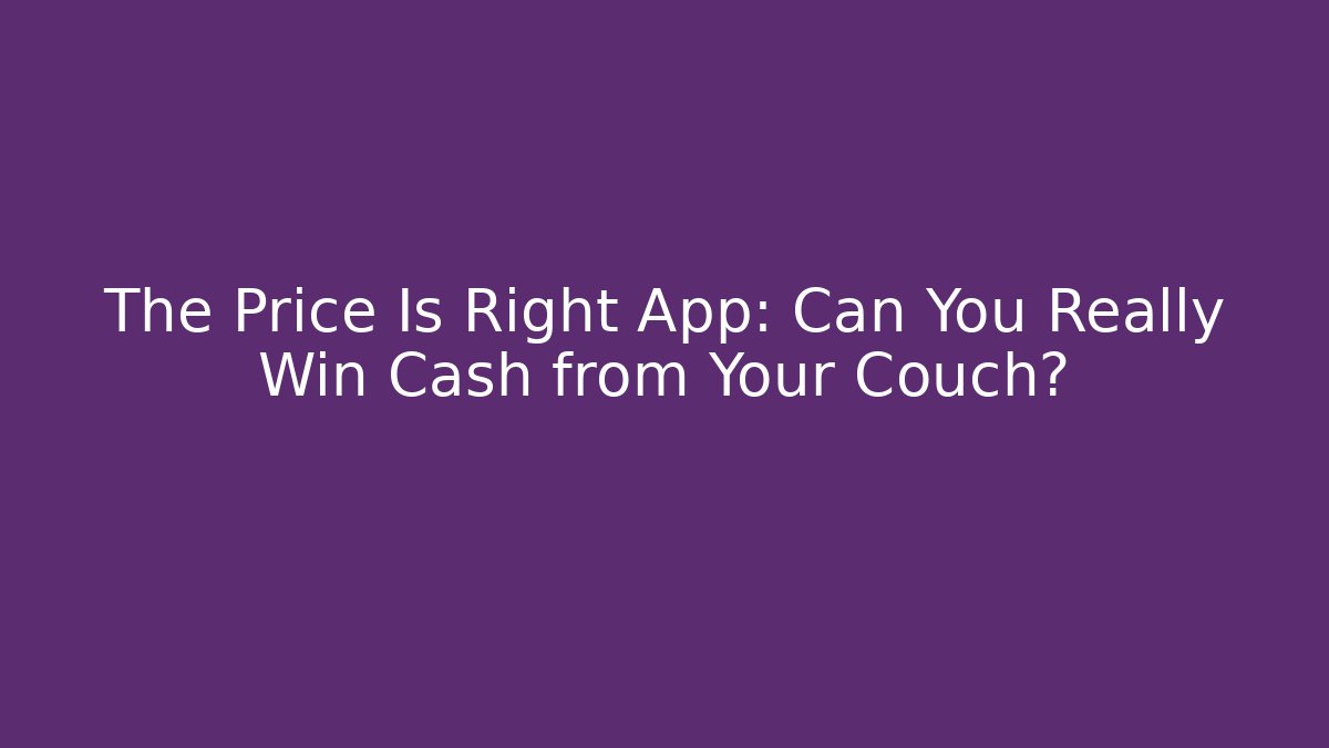 The Price Is Right App: Can You Really Win Cash from Your Couch?