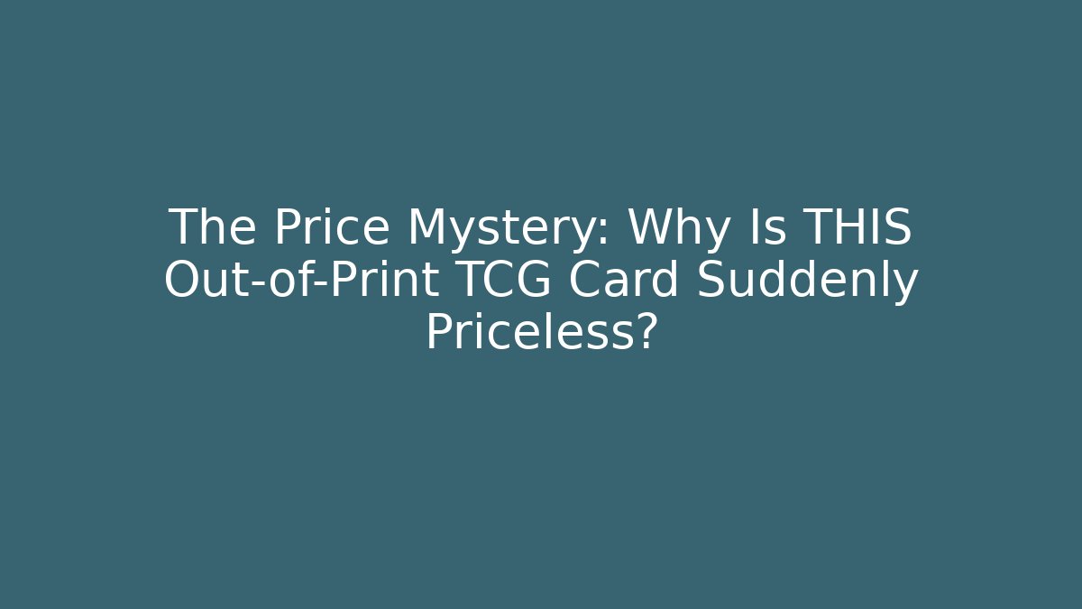The Price Mystery: Why Is THIS Out-of-Print TCG Card Suddenly Priceless?