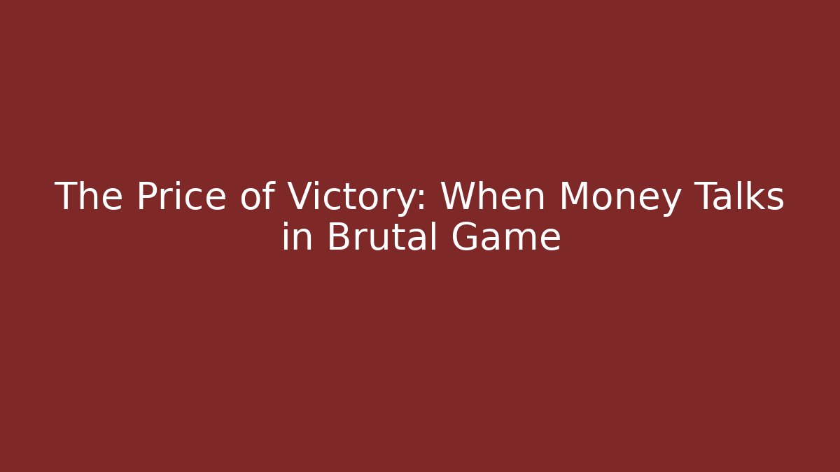 The Price of Victory: When Money Talks in Brutal Game