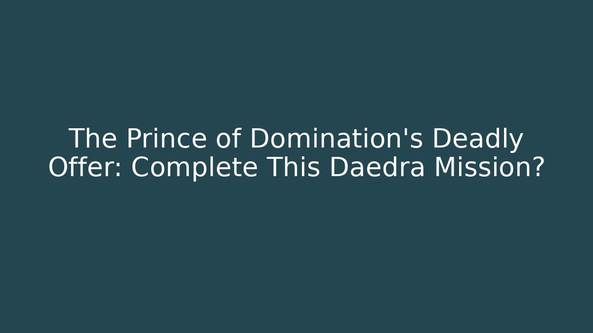 The Prince of Domination's Deadly Offer: Complete This Daedra Mission?