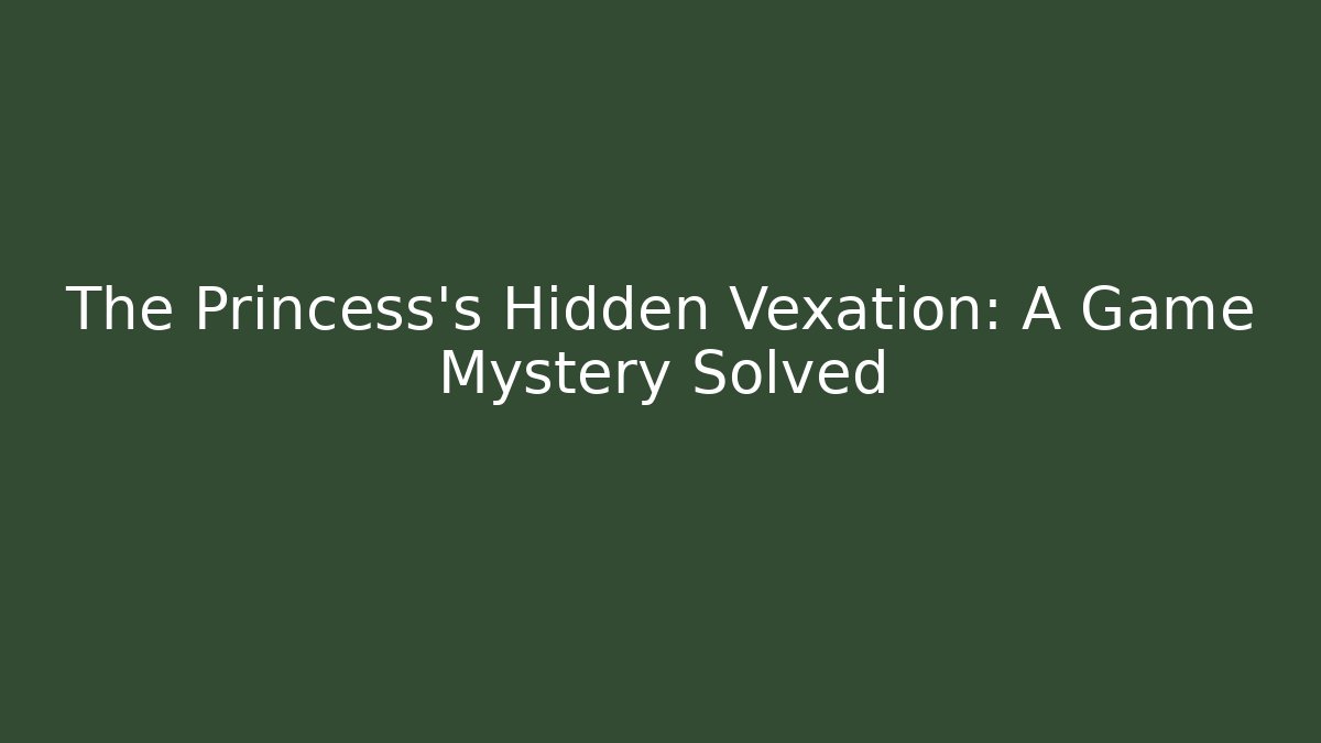 The Princess's Hidden Vexation: A Game Mystery Solved