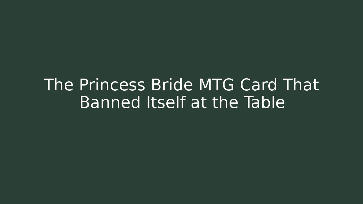 The Princess Bride MTG Card That Banned Itself at the Table