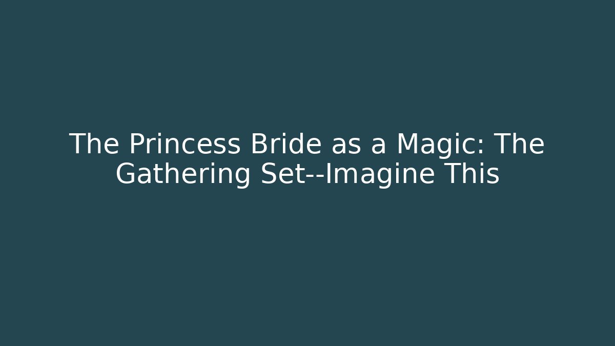 The Princess Bride as a Magic: The Gathering Set—Imagine This