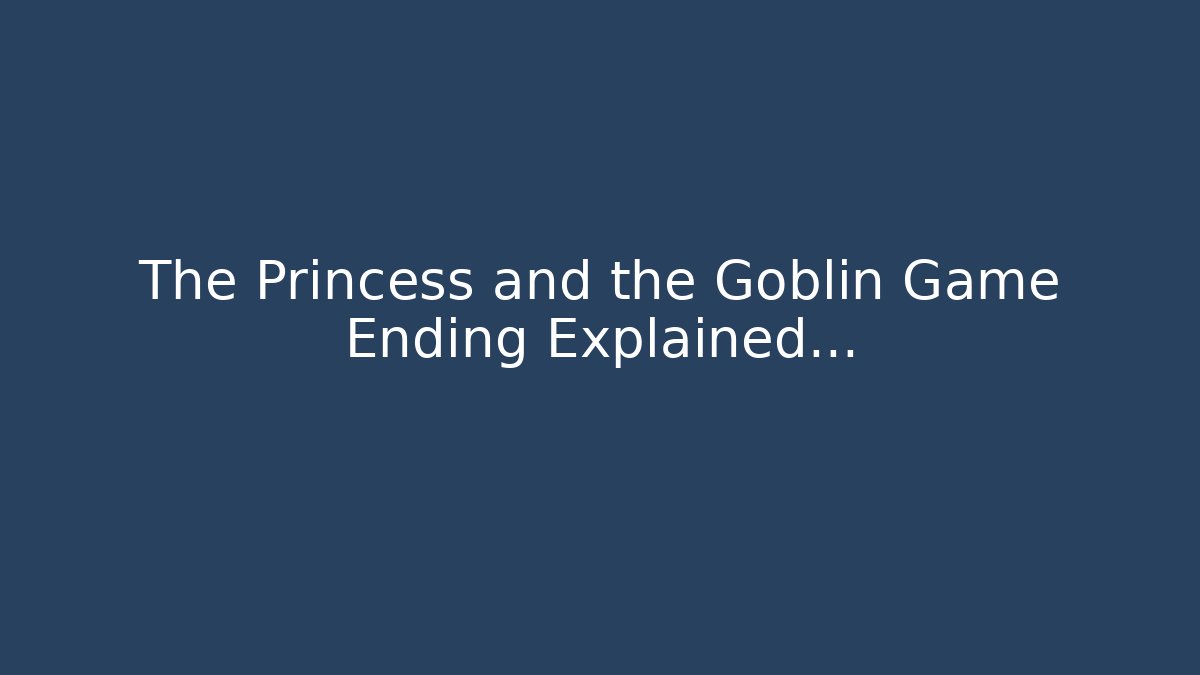 The Princess and the Goblin Game Ending Explained…