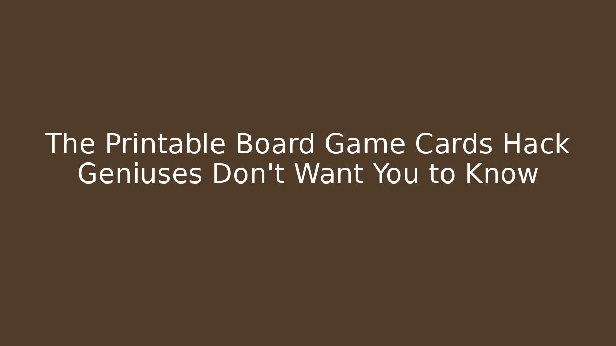 The Printable Board Game Cards Hack Geniuses Don’t Want You to Know