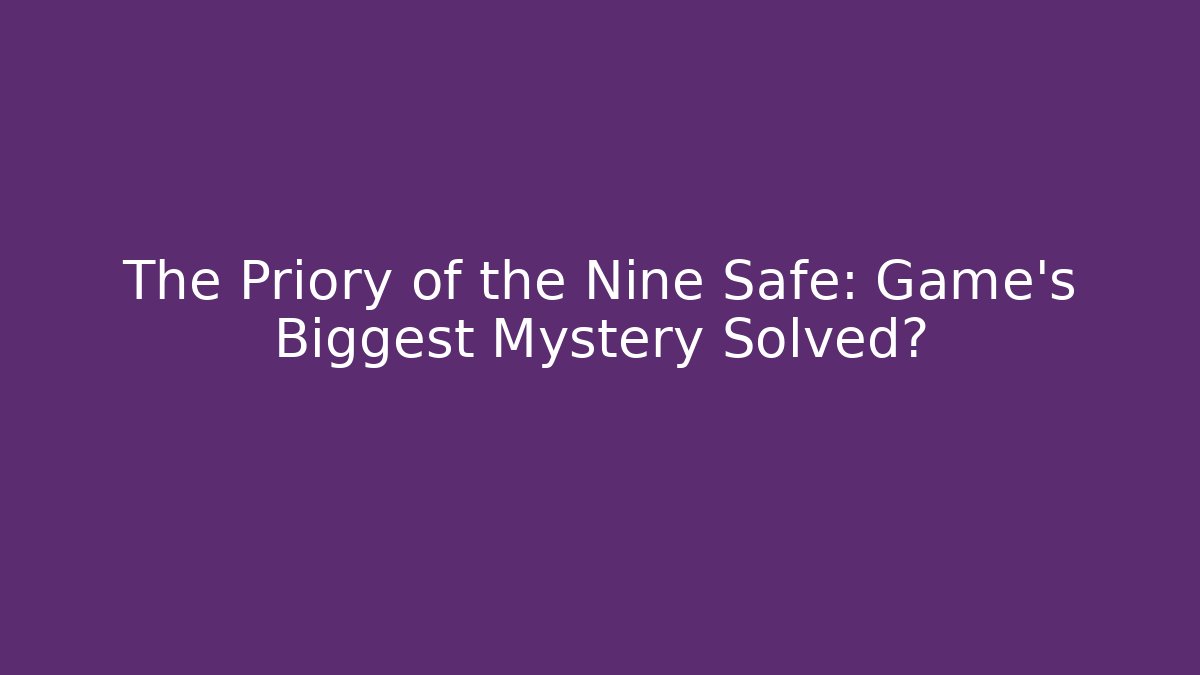 The Priory of the Nine Safe: Game's Biggest Mystery Solved?