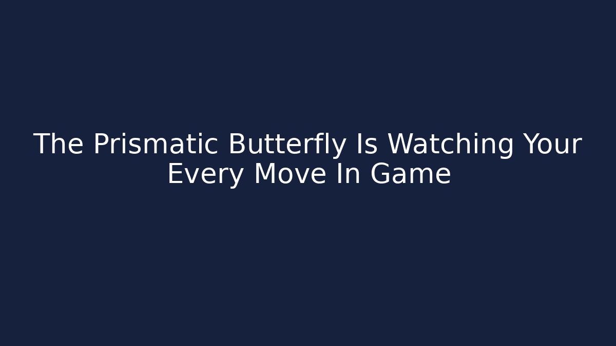 The Prismatic Butterfly Is Watching Your Every Move In Game