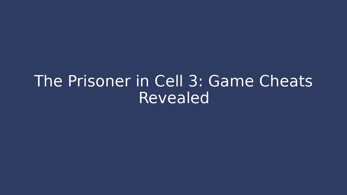 The Prisoner in Cell 3: Game Cheats Revealed