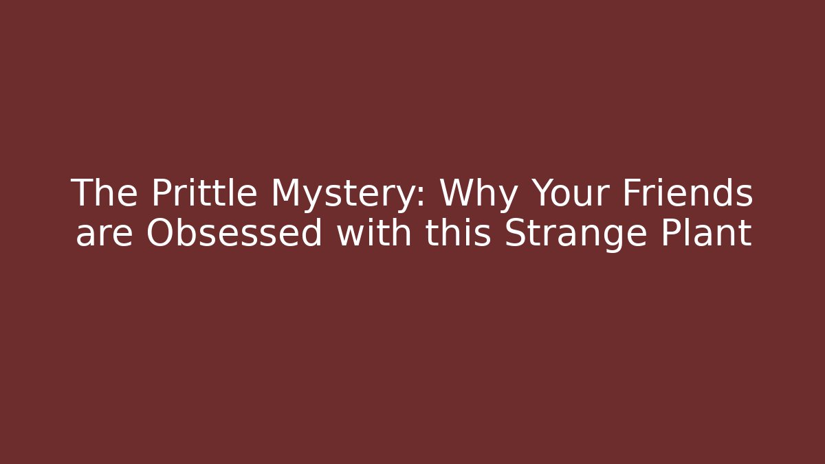 The Prittle Mystery: Why Your Friends are Obsessed with this Strange Plant