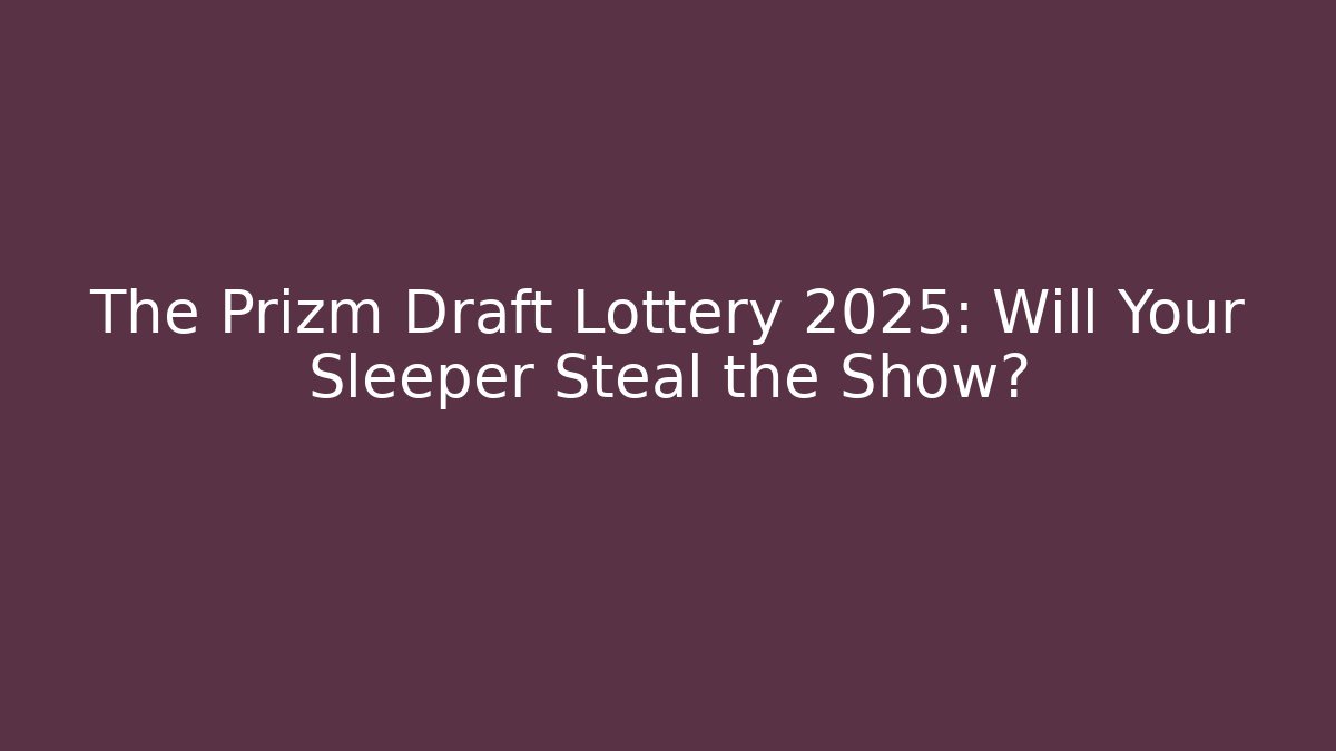 The Prizm Draft Lottery 2025: Will Your Sleeper Steal the Show?