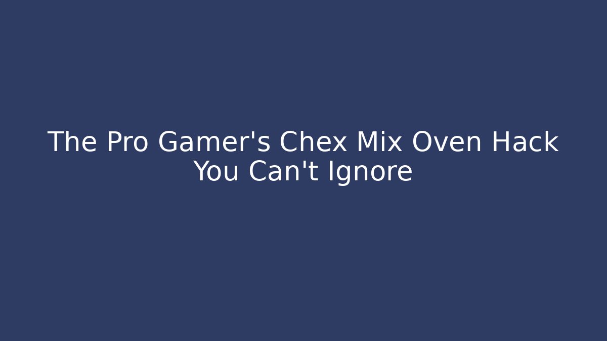 The Pro Gamer's Chex Mix Oven Hack You Can't Ignore