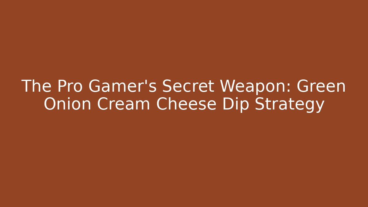 The Pro Gamer's Secret Weapon: Green Onion Cream Cheese Dip Strategy